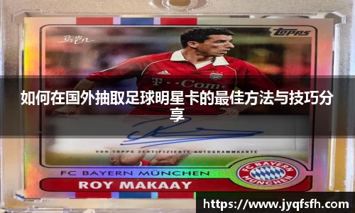 如何在国外抽取足球明星卡的最佳方法与技巧分享